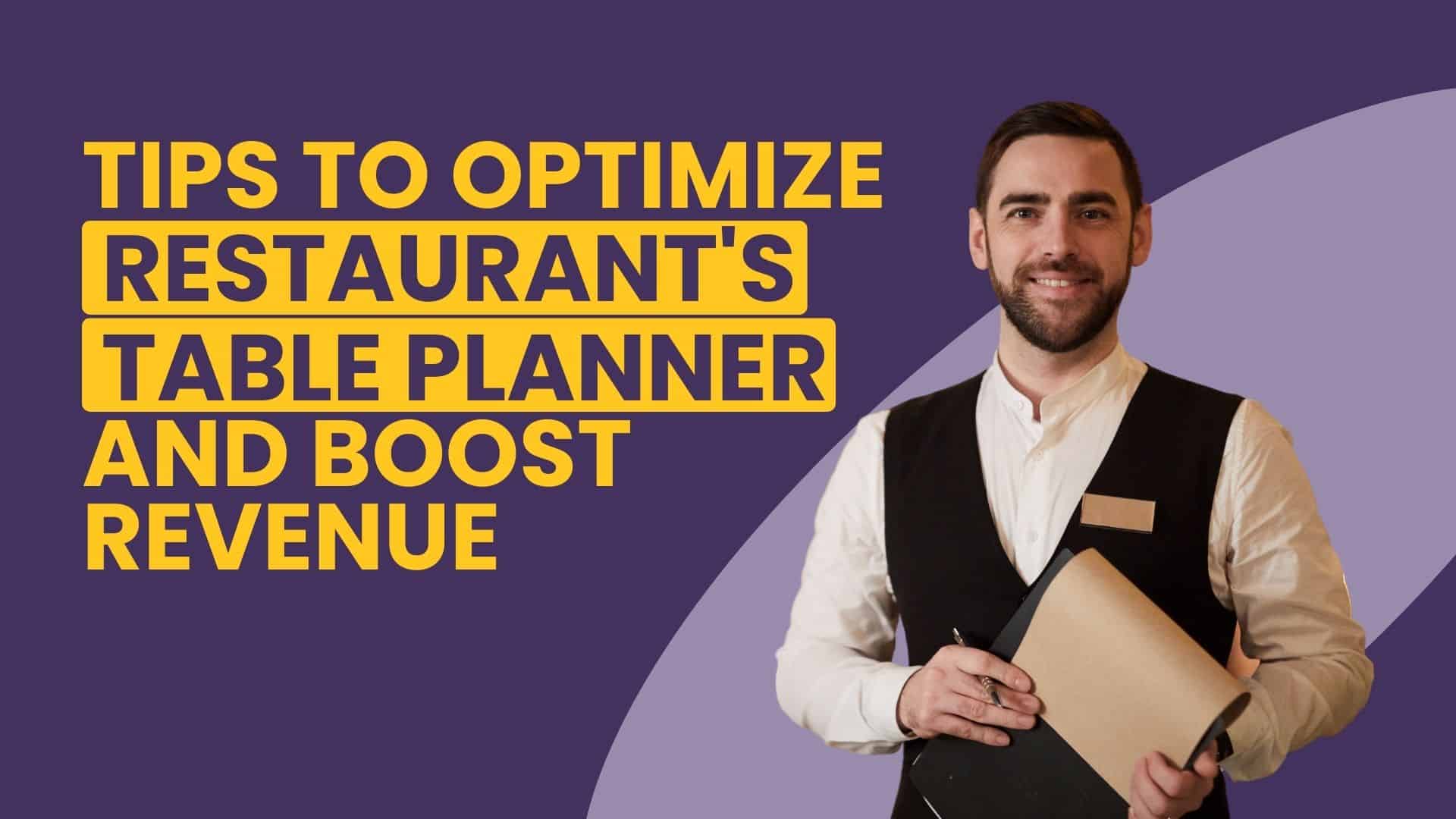 10 Tips to optimize your restaurant’s table planner and boost revenue